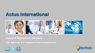 Actus International



Demand Generation Services
Tech Start-ups & IT Vendors & Tech Consultancies
 