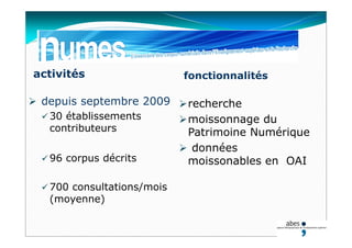  depuis septembre 2009
 30 établissements
contributeurs
 96 corpus décrits
 700 consultations/mois
(moyenne)
recherche
moissonnage du
Patrimoine Numérique
 données
moissonables en OAI
activités fonctionnalités
 