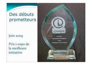 Des débuts
prometteurs
Juin 2009
Prix i‐expo de 
la meilleure 
initiative 
 