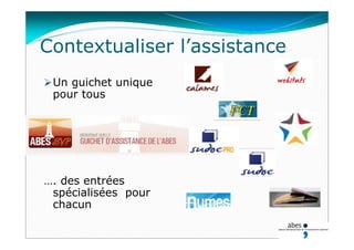 Un guichet unique
pour tous
…. des entrées
spécialisées pour
chacun
Contextualiser l’assistance
 