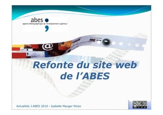 Refonte du site web
de l’ABES
Actualités J.ABES 2010 - Isabelle Mauger Perez
 