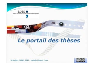 Le portail des thèses
Actualités J.ABES 2010 - Isabelle Mauger Perez
 