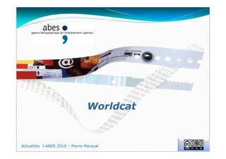 Worldcat
Actualités J.ABES 2010 – Pierre Maraval
 