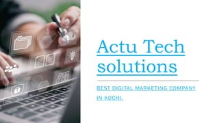 Actu Tech
solutions
BEST DIGITAL MARKETING COMPANY
IN KOCHI.
 