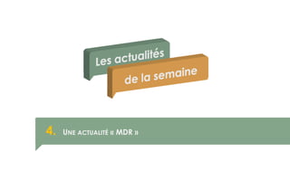 4. UNE ACTUALITÉ « MDR »
 