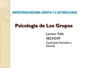 Psicología de Los Grupos
Leonor Falla
38234249
Cead José Acevedo y
Gómez

 