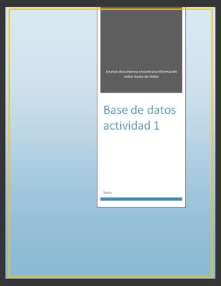 En este documentoencontrarainformación
sobre bases de datos
Base de datos
actividad 1
Sena
 
