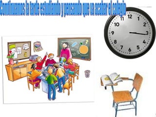 Comtinuamos la tarde estudiando y pensando que va acabar el colegio 
