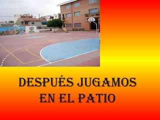 Después jugamos en el patio