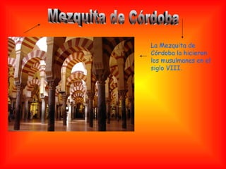 La Mezquita de Córdoba la hicieron los musulmanes en el siglo VIII. Mezquita de Córdoba 