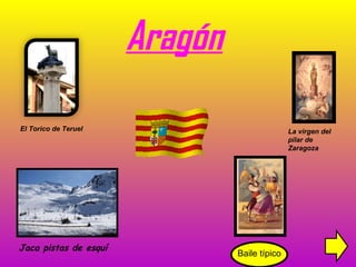 Aragón El Torico de Teruel La virgen del pilar de Zaragoza Jaca pistas de esquí Baile típico 