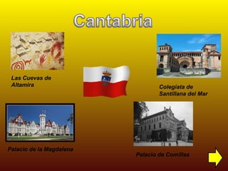Las Cuevas de Altamira Colegiata de Santillana del Mar Palacio de Comillas Palacio de la Magdalena 