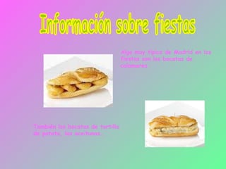 Información sobre fiestas Algo muy típico de Madrid en las fiestas son los bocatas de calamares También los bocatas de tortilla de patata, las aceitunas… 