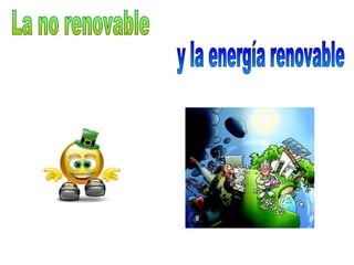 y la energía renovable La no renovable