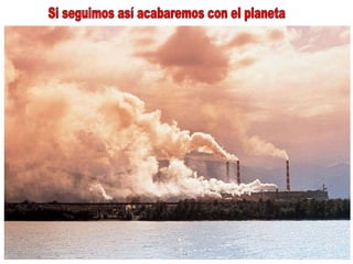 Si seguimos así acabaremos con el planeta