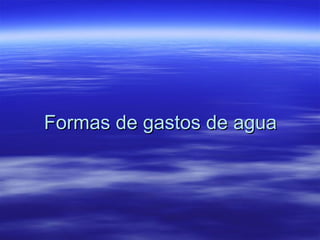 Formas de gastos de agua