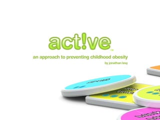 ™

an approach to preventing childhood obesity
                                by jonathan levy
 