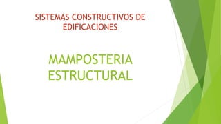 SISTEMAS CONSTRUCTIVOS DE
EDIFICACIONES
MAMPOSTERIA
ESTRUCTURAL
 