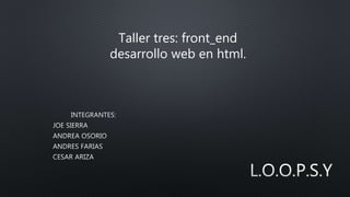Taller tres: front_end
desarrollo web en html.
 