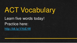ACT Vocabulary
Learn five words today!
Practice here:
http://bit.ly/1iYoErW
 