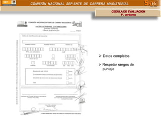 COMISIÓN NACIONAL SEP-SNTE DE CARRERA MAGISTERIAL        16




                                   Datos completos

                                   Respetar rangos de
                                    puntaje
 