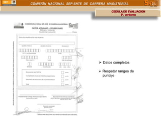 COMISIÓN NACIONAL SEP-SNTE DE CARRERA MAGISTERIAL        21




                                   Datos completos

                                   Respetar rangos de
                                    puntaje
 