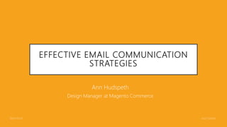 EFFECTIVE EMAIL COMMUNICATION
STRATEGIES
Ann Hudspeth
Design Manager at Magento Commerce
 
