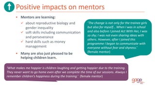Positive impacts on mentors
 Mentors are learning:
 about reproductive biology and
gender inequality
 soft skills inclu...