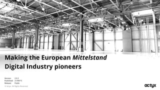 © Actyx. All Rights Reserved.
Version:
Published:
Release:
Making the European Mittelstand
Digital Industry pioneers
2.0.3
21/09/15
Public
 