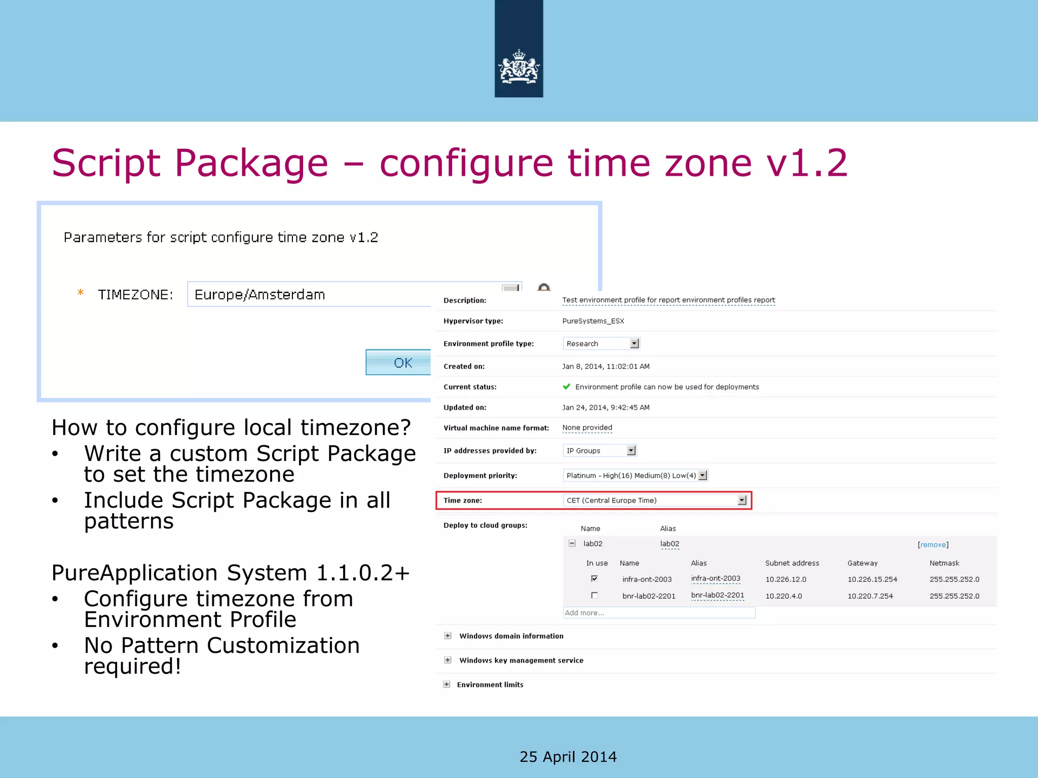 Script Package – configure time zone v1.2
How to configure local timezone?
• Write a custom Script Package
to set the timezone
• Include Script Package in all
patterns
PureApplication System 1.1.0.2+
• Configure timezone from
Environment Profile
• No Pattern Customization
required!
25 April 2014
 