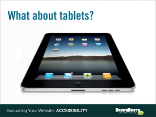 What about tablets?




Evaluating Your Website: ACCESSIBILITY
 