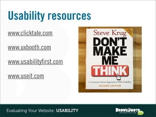 Usability resources
www.clicktale.com

www.uxbooth.com

www.usabilityfirst.com

www.useit.com



                                     28
Evaluating Your Website: USABILITY
 
