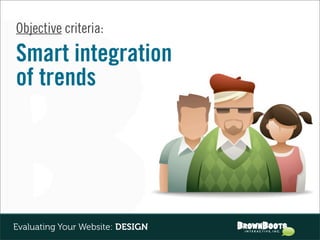 Objective criteria:

Smart integration
of trends




Evaluating Your Website: DESIGN
 