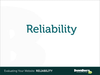 Reliability


Evaluating Your Website: RELIABILITY
 
