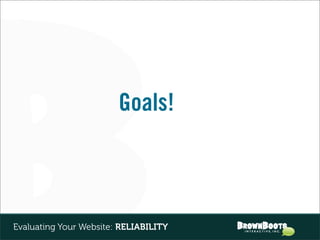 Goals!



Evaluating Your Website: RELIABILITY
 