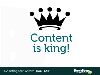 Content
                  is king!
Evaluating Your Website: CONTENT
 