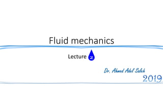 Fluid mechanics
Lecture 2
Dr. Ahmed Adel Saleh
 