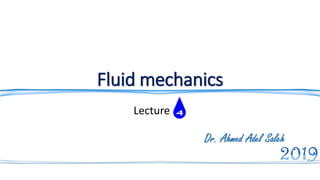 Fluid mechanics
Lecture 4
Dr. Ahmed Adel Saleh
 