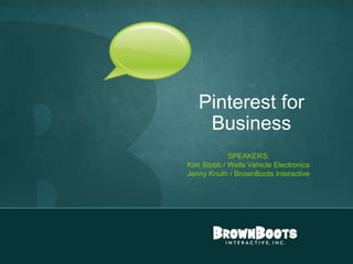Pinterest for
                                                Business
                                                        SPEAKERS:
                                            Kim Stobb / Wells Vehicle Electronics
                                            Jenny Knuth / BrownBoots Interactive




"Social Media: Is It Worth It?" ACU panel
 