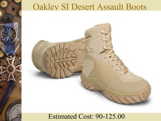 Oakley SI Desert Assault Boots
Estimated Cost: 90-125.00
 