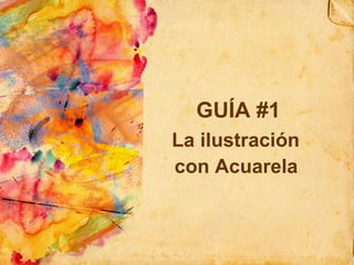 GUÍA  #1 La ilustración  con Acuarela   