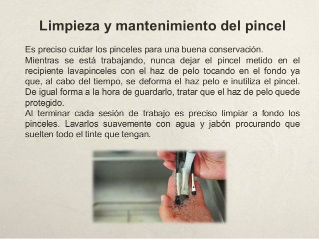 Limpieza y mantenimiento del pincel
Es preciso cuidar los pinceles para una buena conservación.
Mientras se está trabajand...
