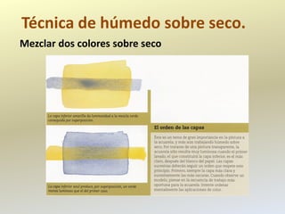 Técnica de húmedo sobre seco.
Mezclar dos colores sobre seco
 