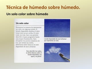 Técnica de húmedo sobre húmedo.
Un solo color sobre húmedo
 