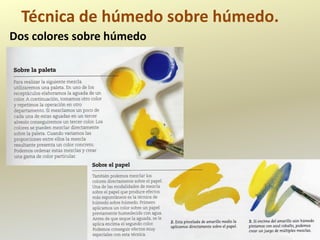 Técnica de húmedo sobre húmedo.
Dos colores sobre húmedo
 