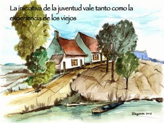 La  iniciativa  de la juventud vale tanto como la experiencia  de los viejos 