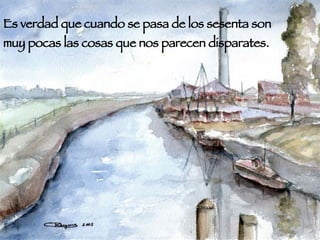 Es verdad que cuando se pasa de los sesenta son muy pocas las cosas que nos parecen disparates. 