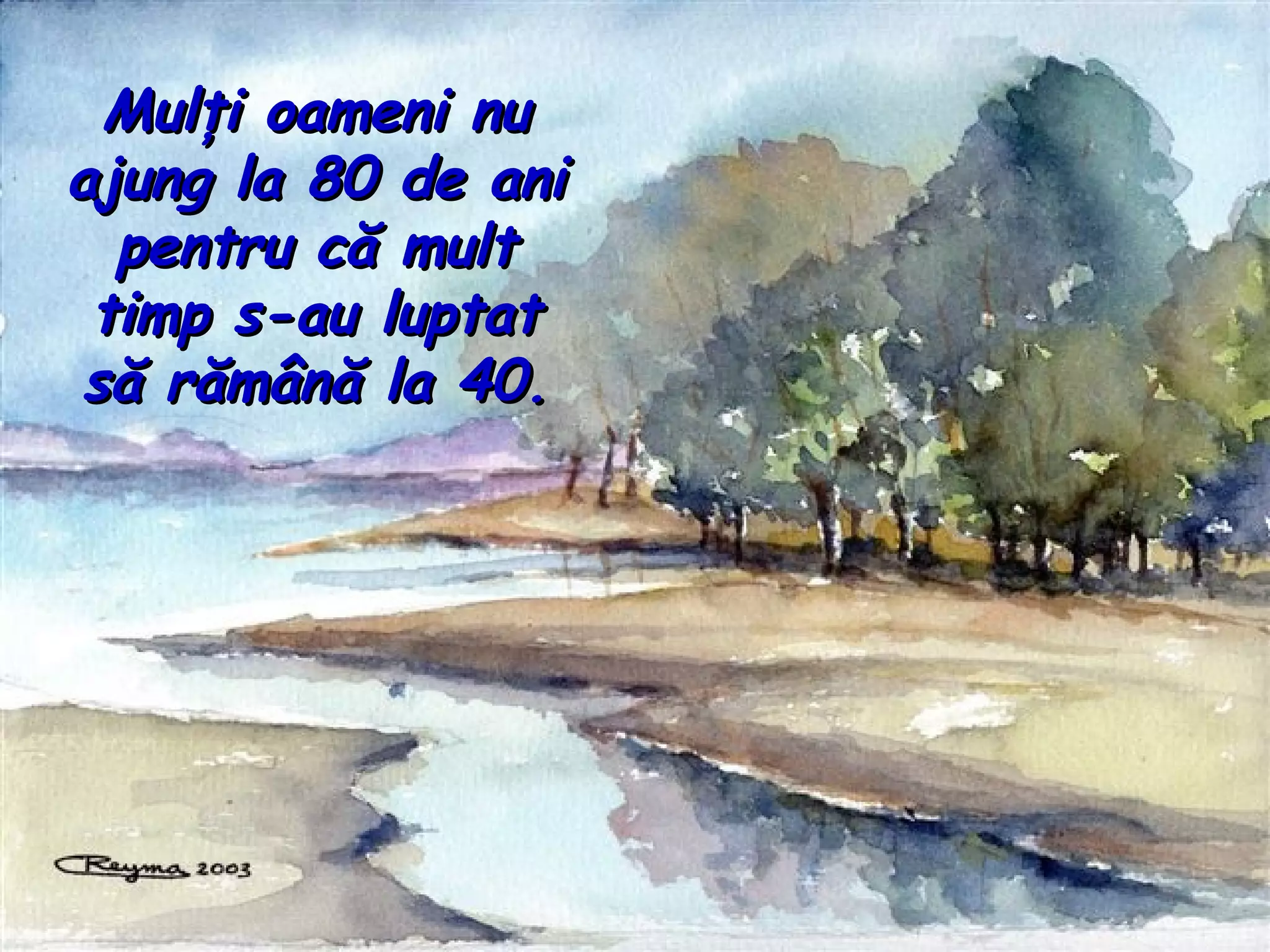 Mul ţ i oameni nu ajung la 80 de ani pentru c ă  mult tim p  s-au luptat s ă  r ă m â n ă  la 40. 