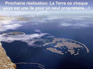 Prochaine réalisation: La Terre où chaque pays est une île pour un seul propriétaire…!