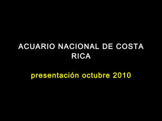 ACUARIO NACIONAL DE COSTA RICA presentación octubre 2010 
